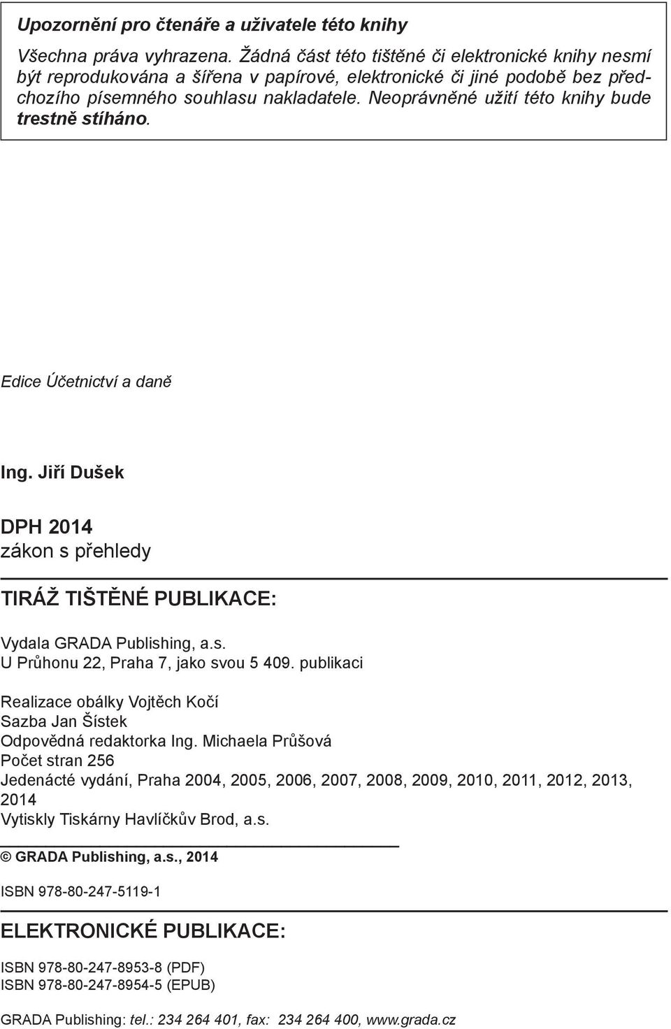 Neoprávněné užití této knihy bude trestně stíháno. Edice Účetnictví a daně Ing. Jiří Dušek DPH 2014 zákon s přehledy TIRÁŽ TIŠTĚNÉ PUBLIKACE: Vydala GRADA Publishing, a.s. U Průhonu 22, Praha 7, jako svou 5 409.