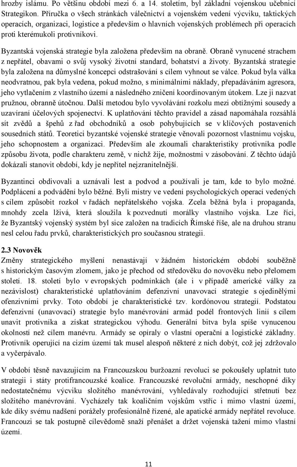 protivníkovi. Byzantská vojenská strategie byla založena především na obraně. Obraně vynucené strachem z nepřátel, obavami o svůj vysoký životní standard, bohatství a životy.