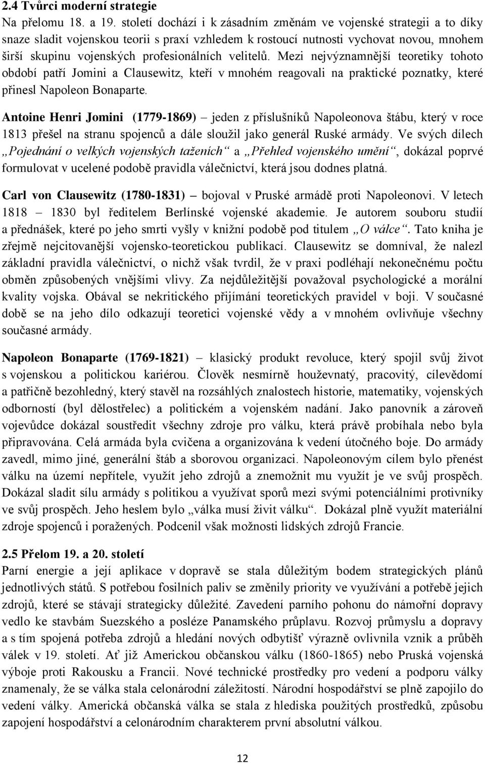 velitelů. Mezi nejvýznamnější teoretiky tohoto období patří Jomini a Clausewitz, kteří v mnohém reagovali na praktické poznatky, které přinesl Napoleon Bonaparte.