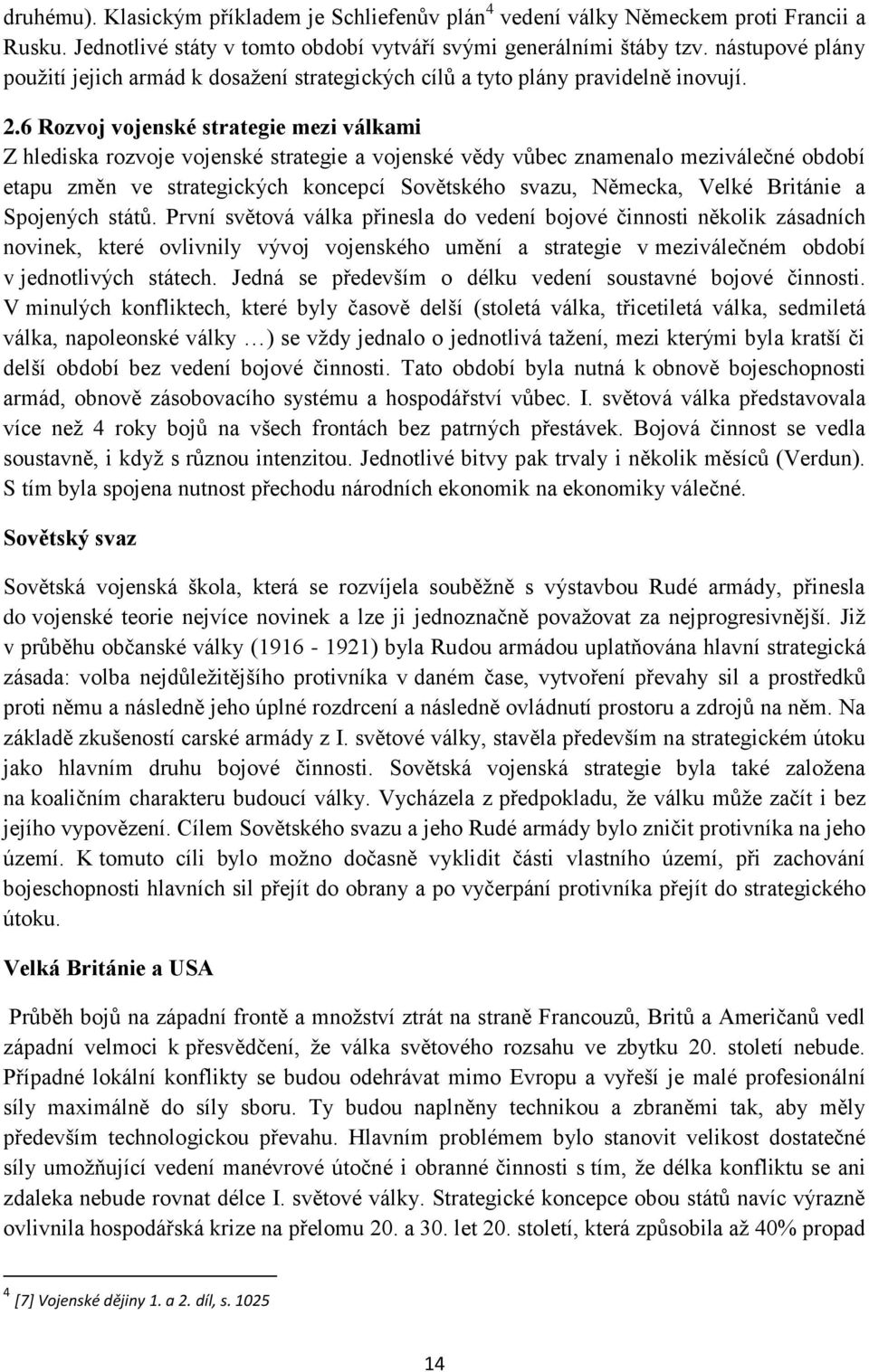 6 Rozvoj vojenské strategie mezi válkami Z hlediska rozvoje vojenské strategie a vojenské vědy vůbec znamenalo meziválečné období etapu změn ve strategických koncepcí Sovětského svazu, Německa, Velké