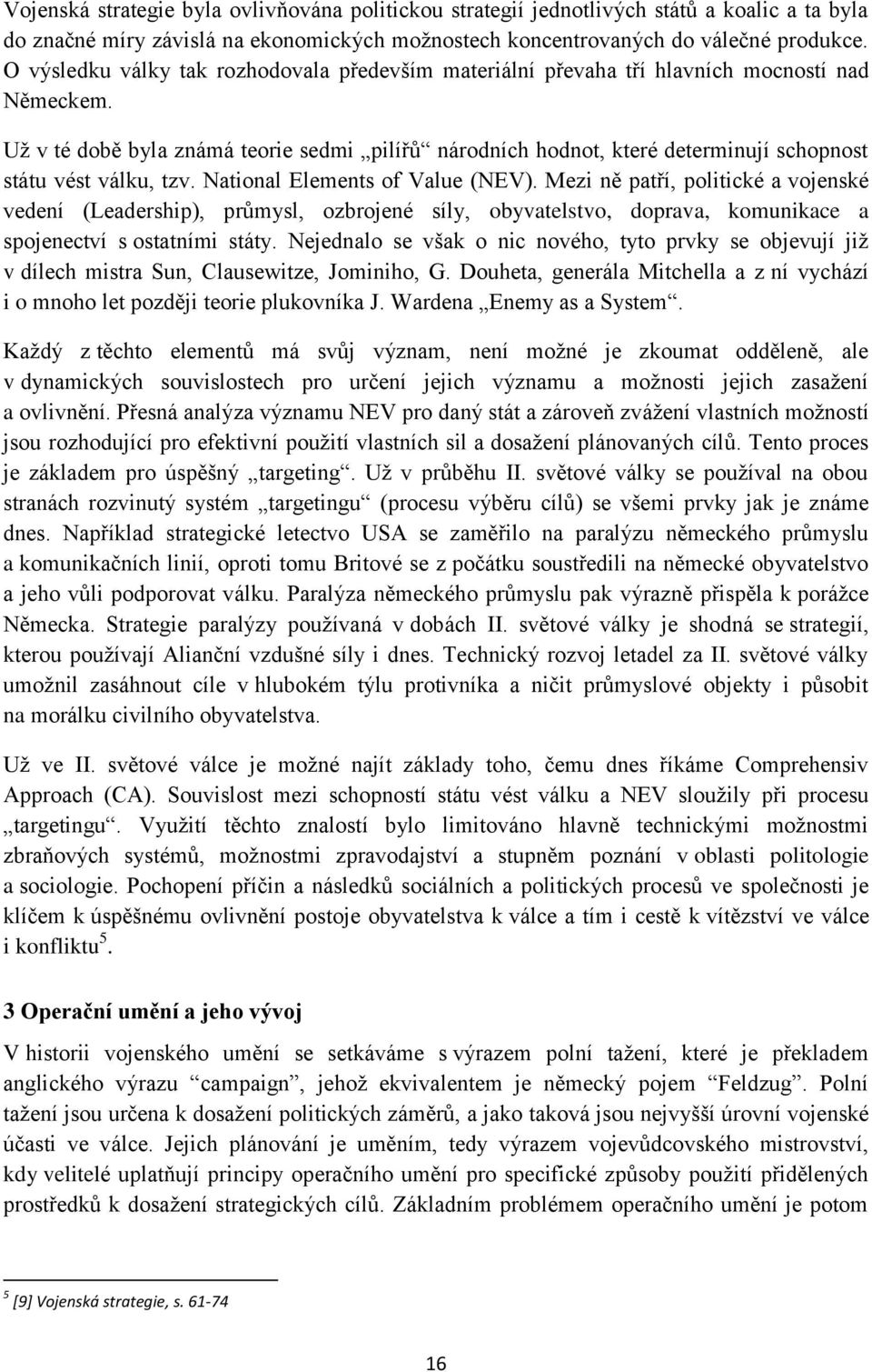 Už v té době byla známá teorie sedmi pilířů národních hodnot, které determinují schopnost státu vést válku, tzv. National Elements of Value (NEV).