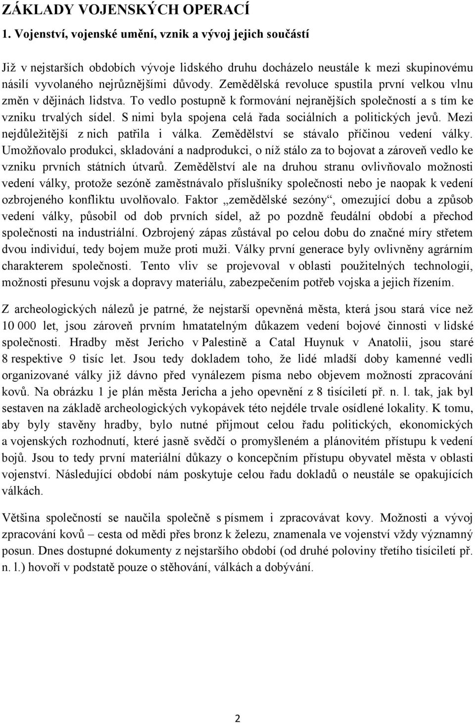 Zemědělská revoluce spustila první velkou vlnu změn v dějinách lidstva. To vedlo postupně k formování nejranějších společností a s tím ke vzniku trvalých sídel.