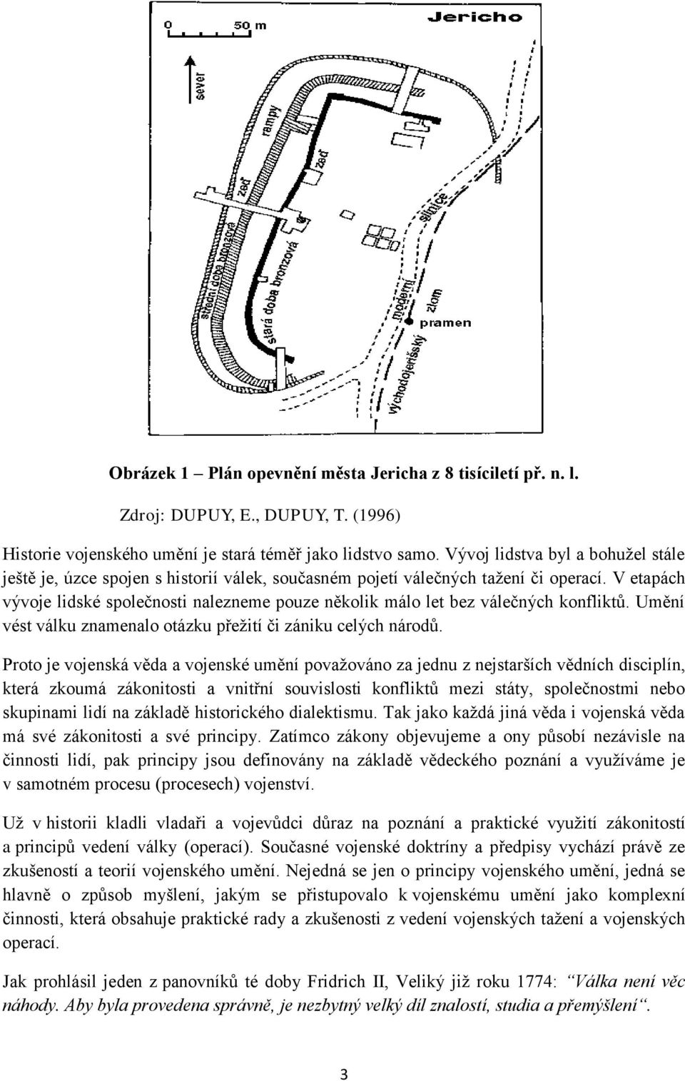 V etapách vývoje lidské společnosti nalezneme pouze několik málo let bez válečných konfliktů. Umění vést válku znamenalo otázku přežití či zániku celých národů.