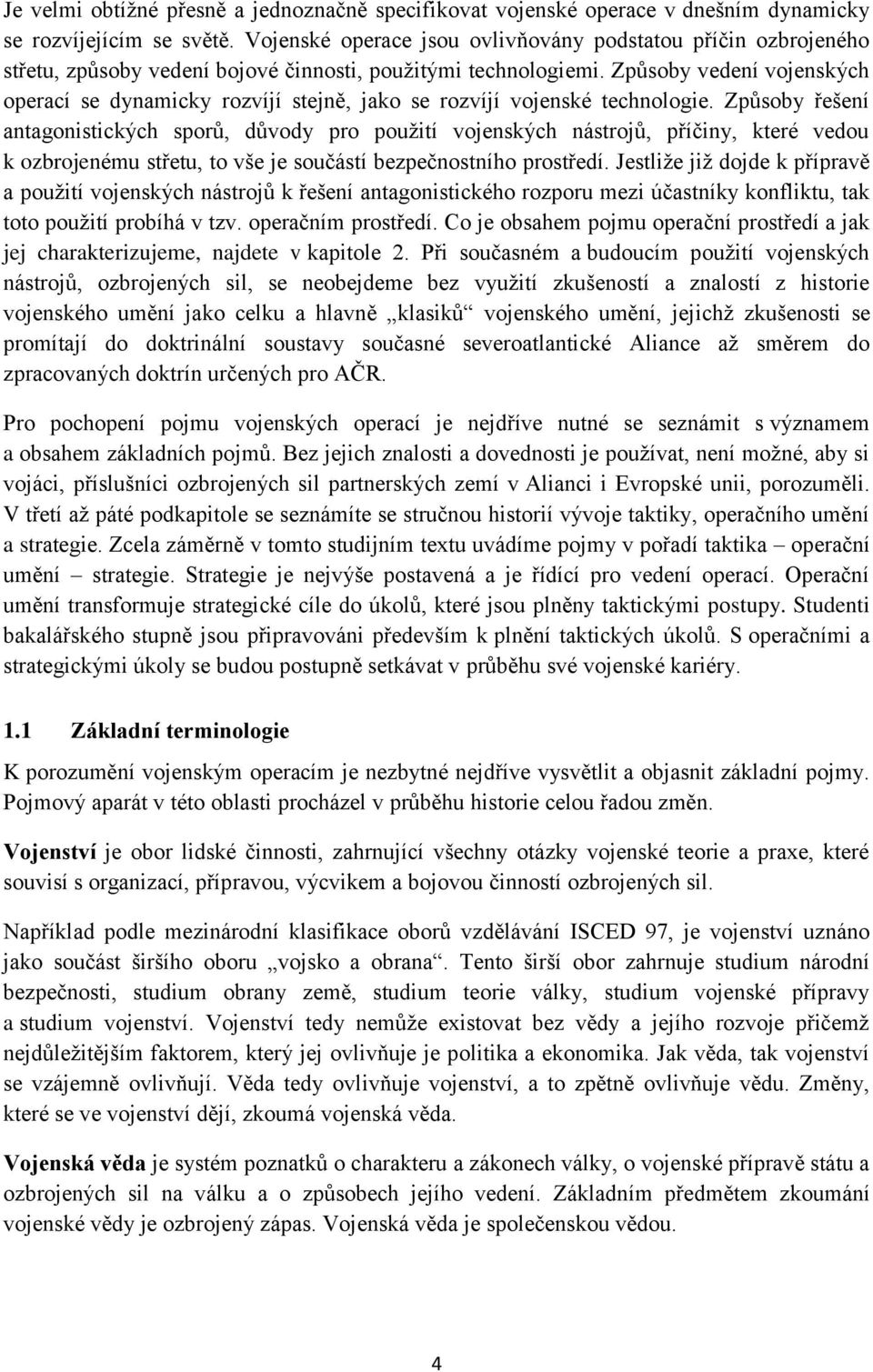 Způsoby vedení vojenských operací se dynamicky rozvíjí stejně, jako se rozvíjí vojenské technologie.