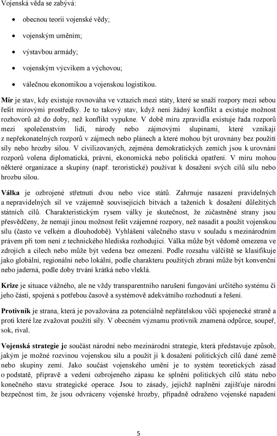 Je to takový stav, když není žádný konflikt a existuje možnost rozhovorů až do doby, než konflikt vypukne.