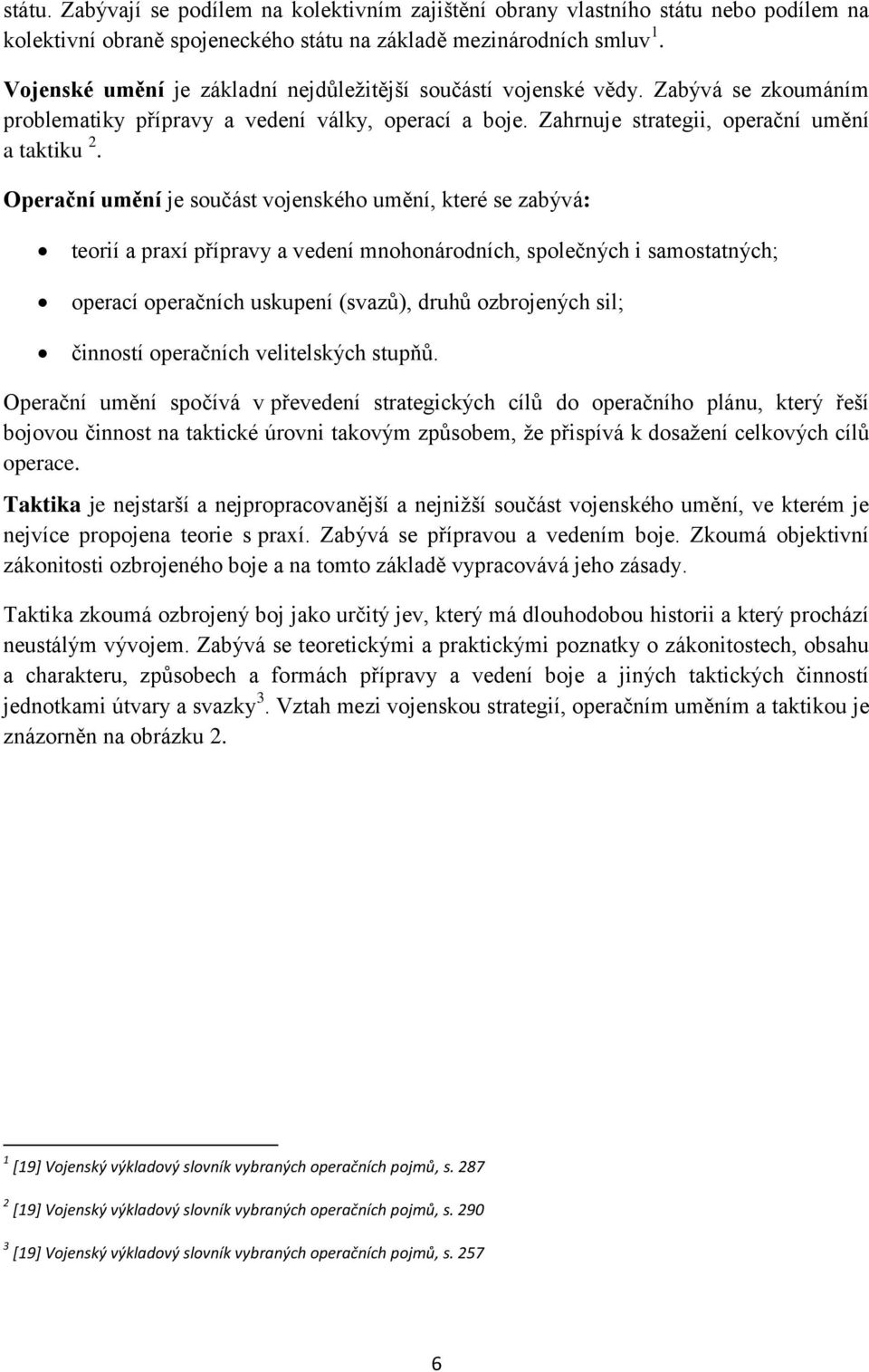 Operační umění je součást vojenského umění, které se zabývá: teorií a praxí přípravy a vedení mnohonárodních, společných i samostatných; operací operačních uskupení (svazů), druhů ozbrojených sil;