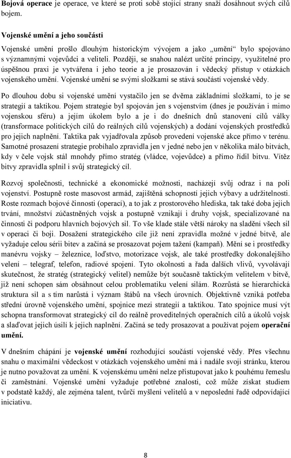 Později, se snahou nalézt určité principy, využitelné pro úspěšnou praxi je vytvářena i jeho teorie a je prosazován i vědecký přístup v otázkách vojenského umění.
