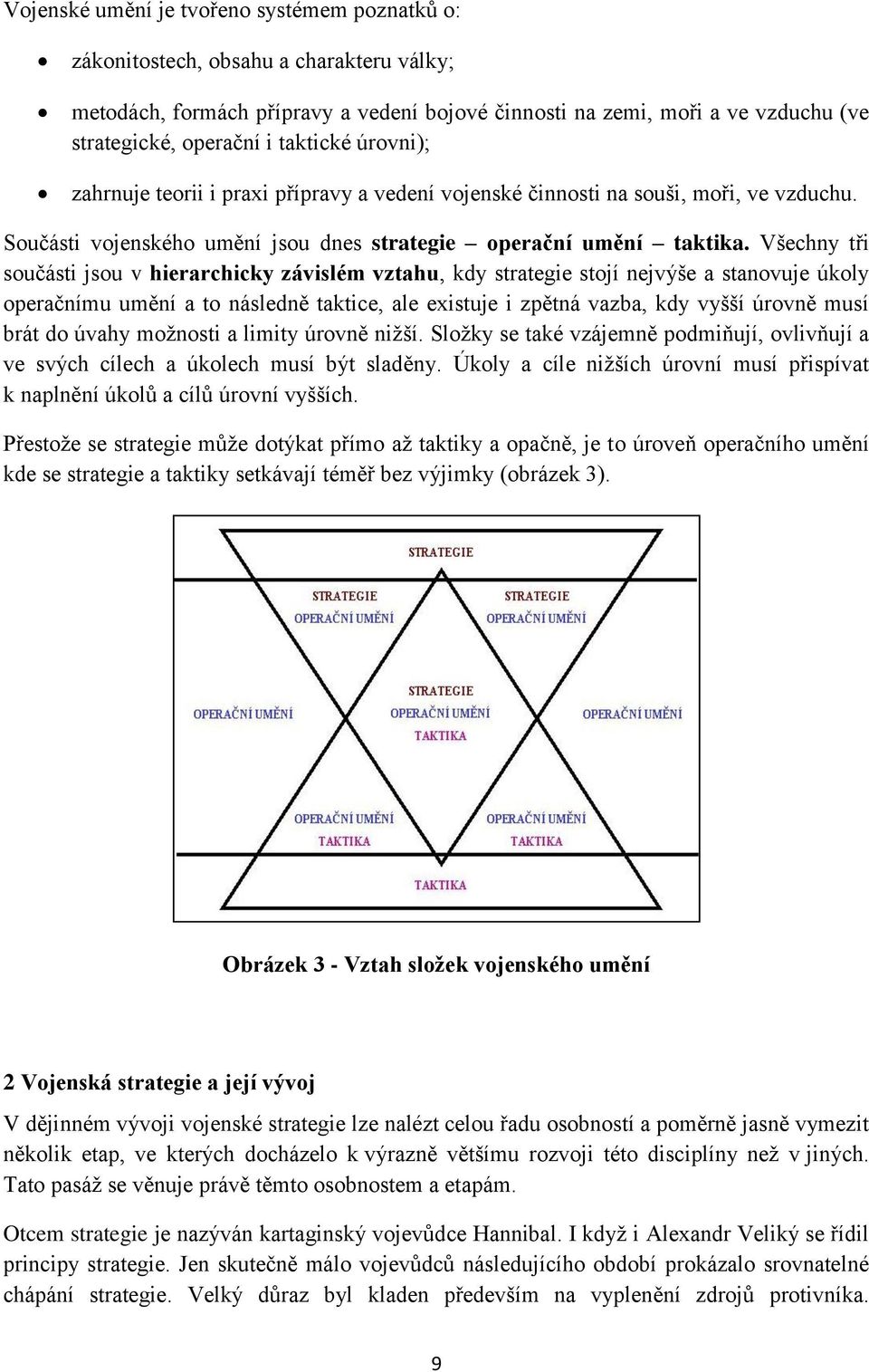 Všechny tři součásti jsou v hierarchicky závislém vztahu, kdy strategie stojí nejvýše a stanovuje úkoly operačnímu umění a to následně taktice, ale existuje i zpětná vazba, kdy vyšší úrovně musí brát