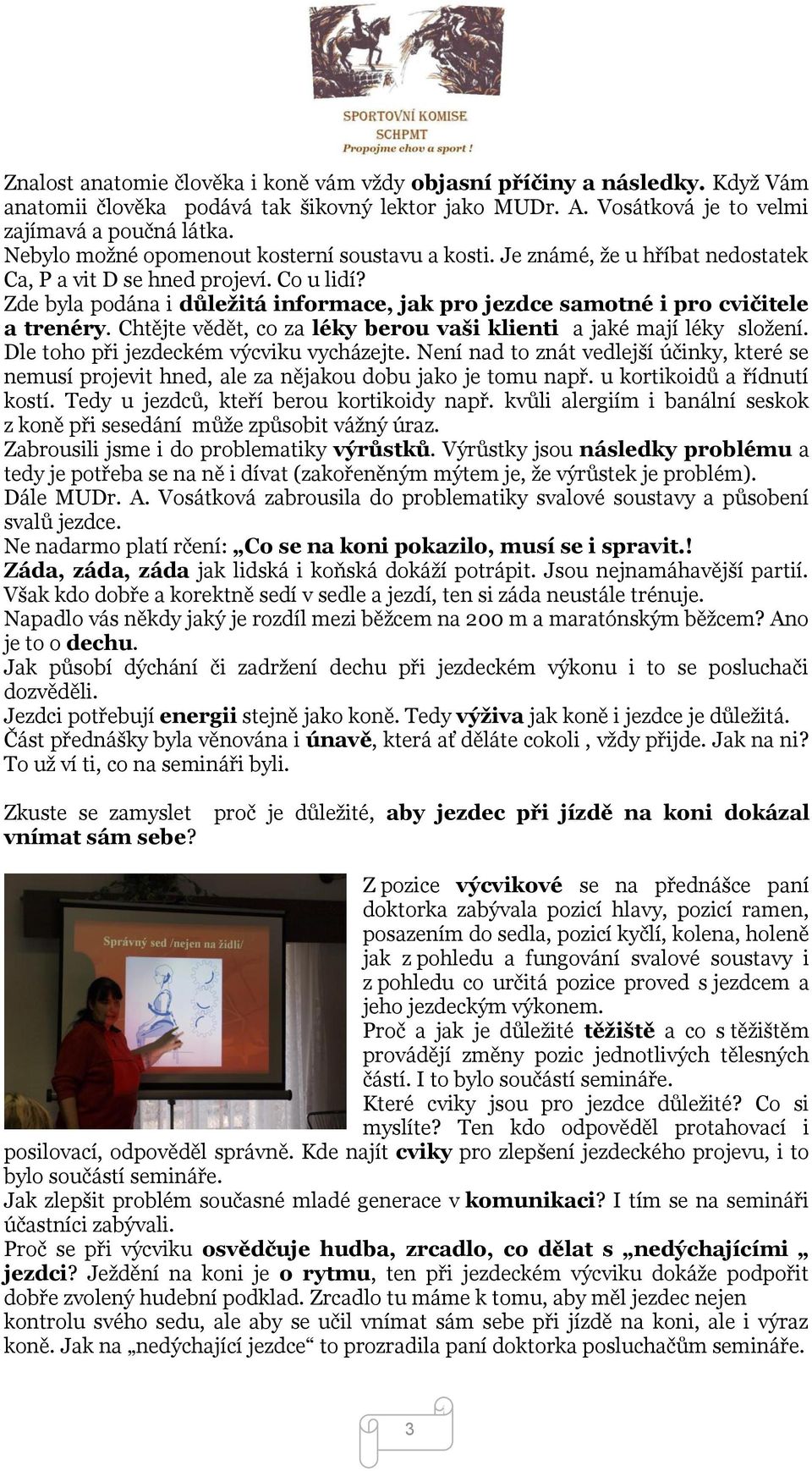 Zde byla podána i důležitá informace, jak pro jezdce samotné i pro cvičitele a trenéry. Chtějte vědět, co za léky berou vaši klienti a jaké mají léky složení.