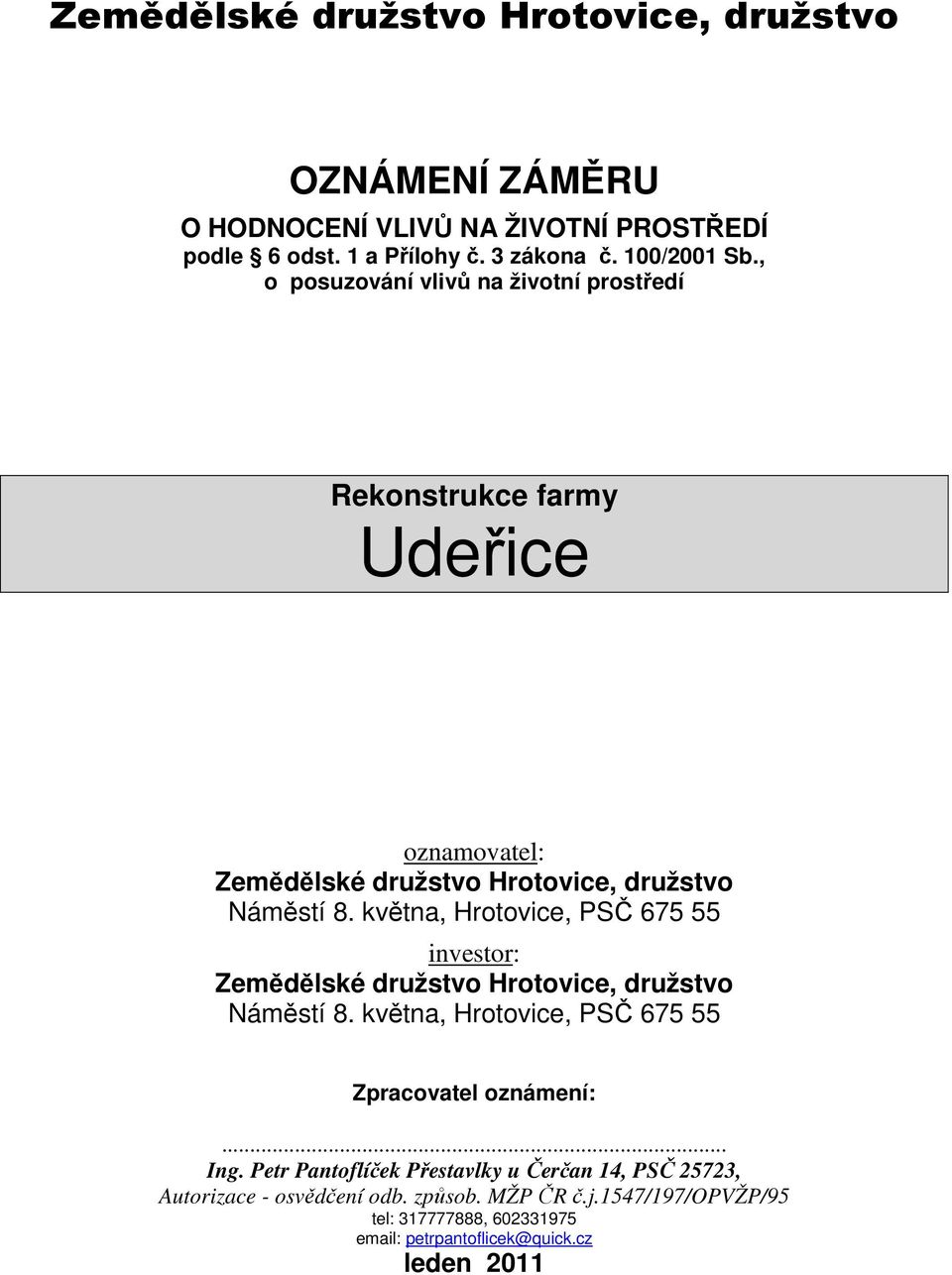 května, Hrotovice, PSČ 675 55 investor: Zemědělské družstvo Hrotovice, družstvo Náměstí 8. května, Hrotovice, PSČ 675 55 Zpracovatel oznámení:... Ing.
