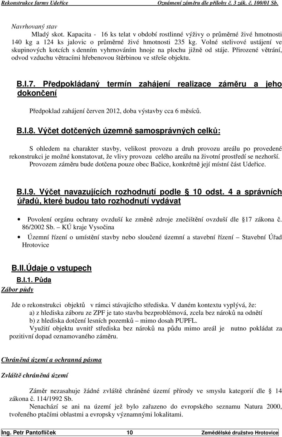Předpokládaný termín zahájení realizace záměru a jeho dokončení Předpoklad zahájení červen 2012, doba výstavby cca 6 měsíců. B.I.8.