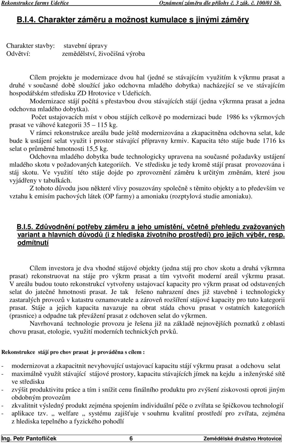 výkrmu prasat a druhé v současné době sloužící jako odchovna mladého dobytka) nacházející se ve stávajícím hospodářském středisku ZD Hrotovice v Udeřicích.