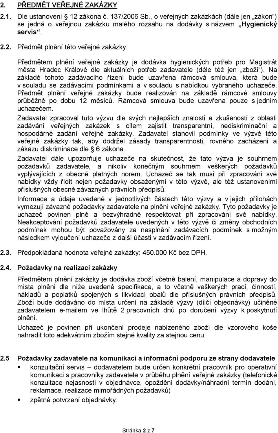 Předmět plnění veřejné zakázky bude realizován na základě rámcové smlouvy průběžně po dobu 12 měsíců. Rámcová smlouva bude uzavřena pouze s jedním uchazečem.