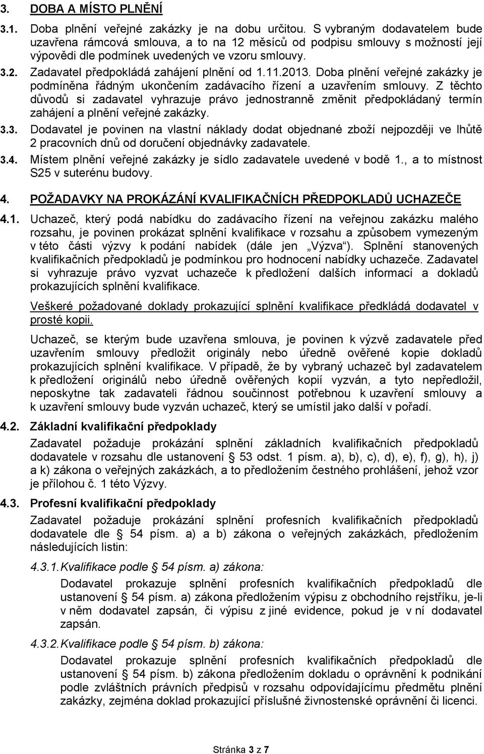 11.2013. Doba plnění veřejné zakázky je podmíněna řádným ukončením zadávacího řízení a uzavřením smlouvy.