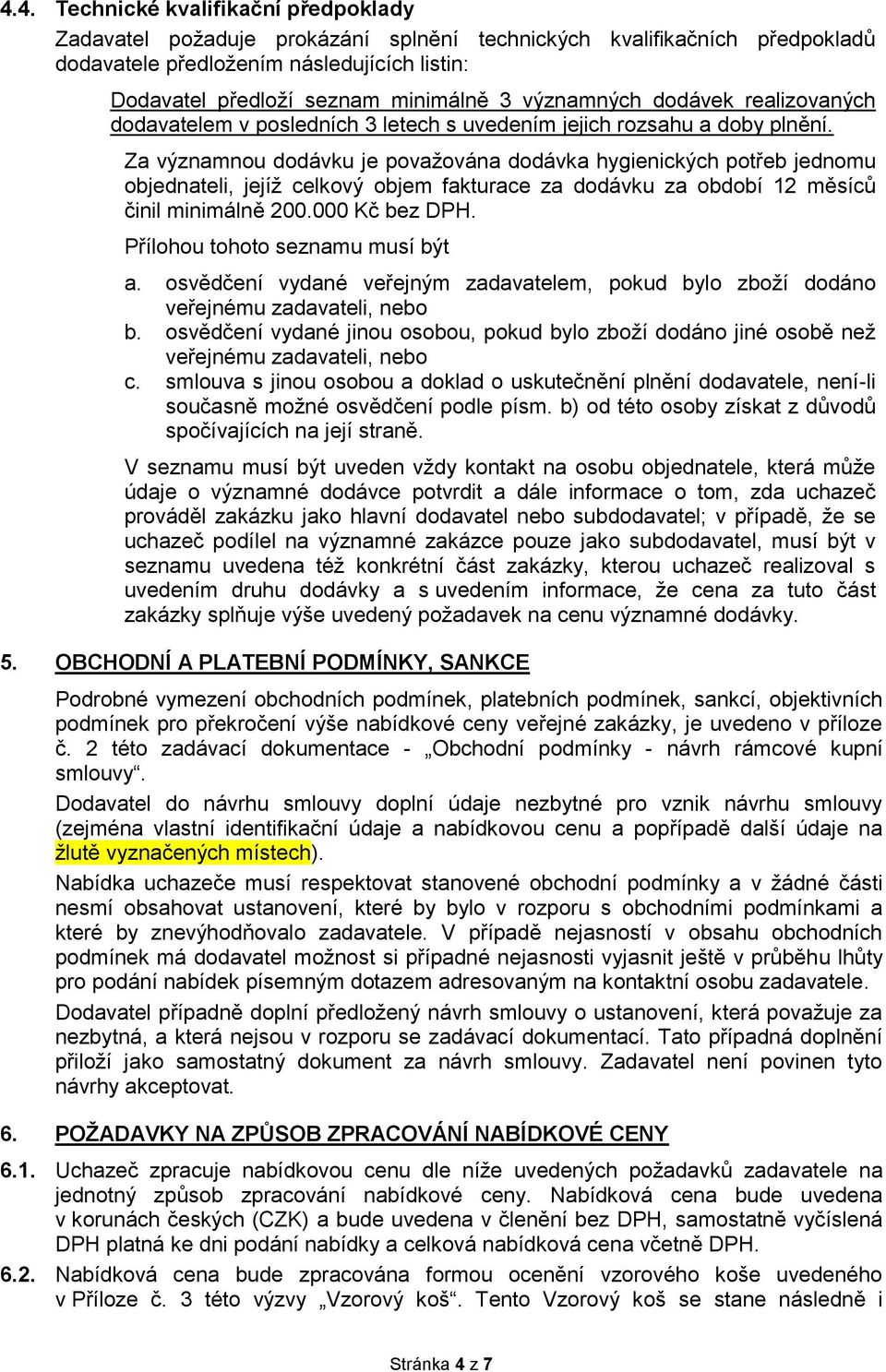 Za významnou dodávku je považována dodávka hygienických potřeb jednomu objednateli, jejíž celkový objem fakturace za dodávku za období 12 měsíců činil minimálně 200.000 Kč bez DPH.