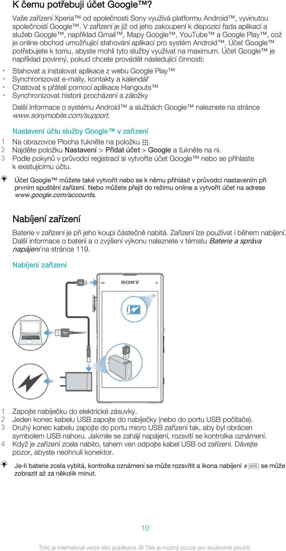 Android. Účet Google potřebujete k tomu, abyste mohli tyto služby využívat na maximum.