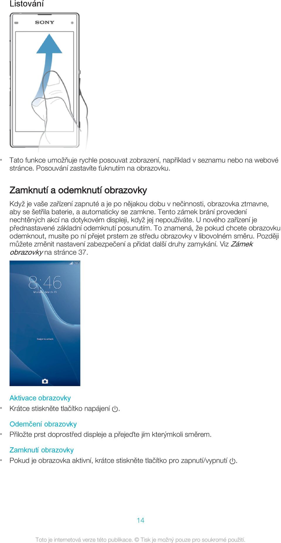 Tento zámek brání provedení nechtěných akcí na dotykovém displeji, když jej nepoužíváte. U nového zařízení je přednastavené základní odemknutí posunutím.