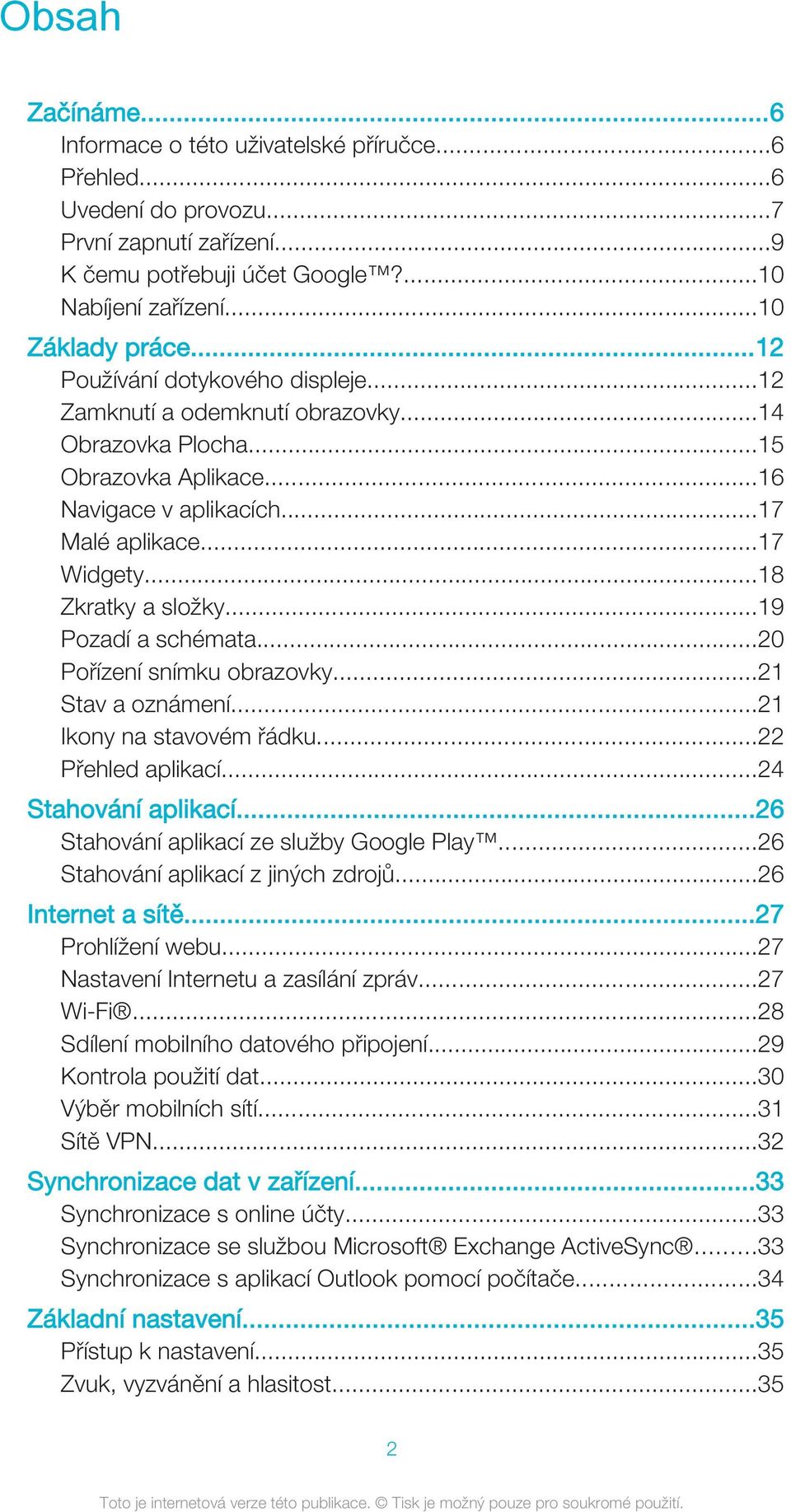 ..19 Pozadí a schémata...20 Pořízení snímku obrazovky...21 Stav a oznámení...21 Ikony na stavovém řádku...22 Přehled aplikací...24 Stahování aplikací...26 Stahování aplikací ze služby Google Play.
