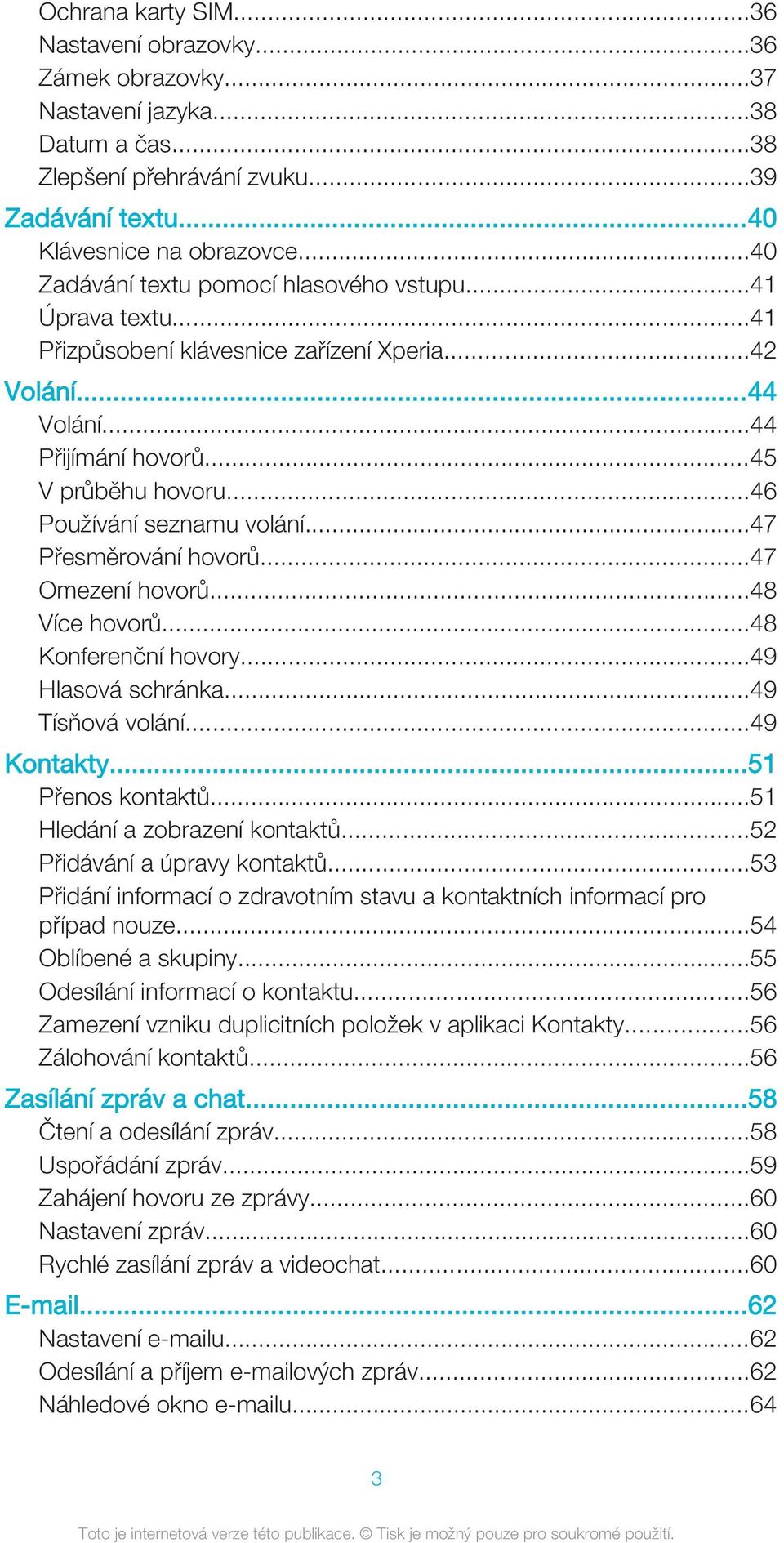 ..46 Používání seznamu volání...47 Přesměrování hovorů...47 Omezení hovorů...48 Více hovorů...48 Konferenční hovory...49 Hlasová schránka...49 Tísňová volání...49 Kontakty...51 Přenos kontaktů.