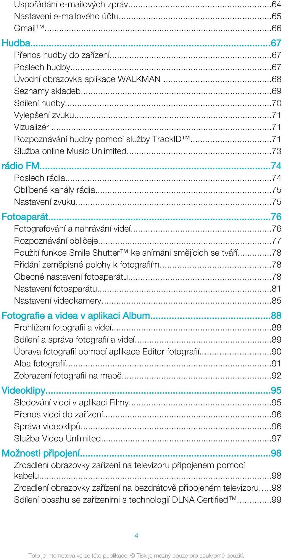..75 Nastavení zvuku...75 Fotoaparát...76 Fotografování a nahrávání videí...76 Rozpoznávání obličeje...77 Použití funkce Smile Shutter ke snímání smějících se tváří.