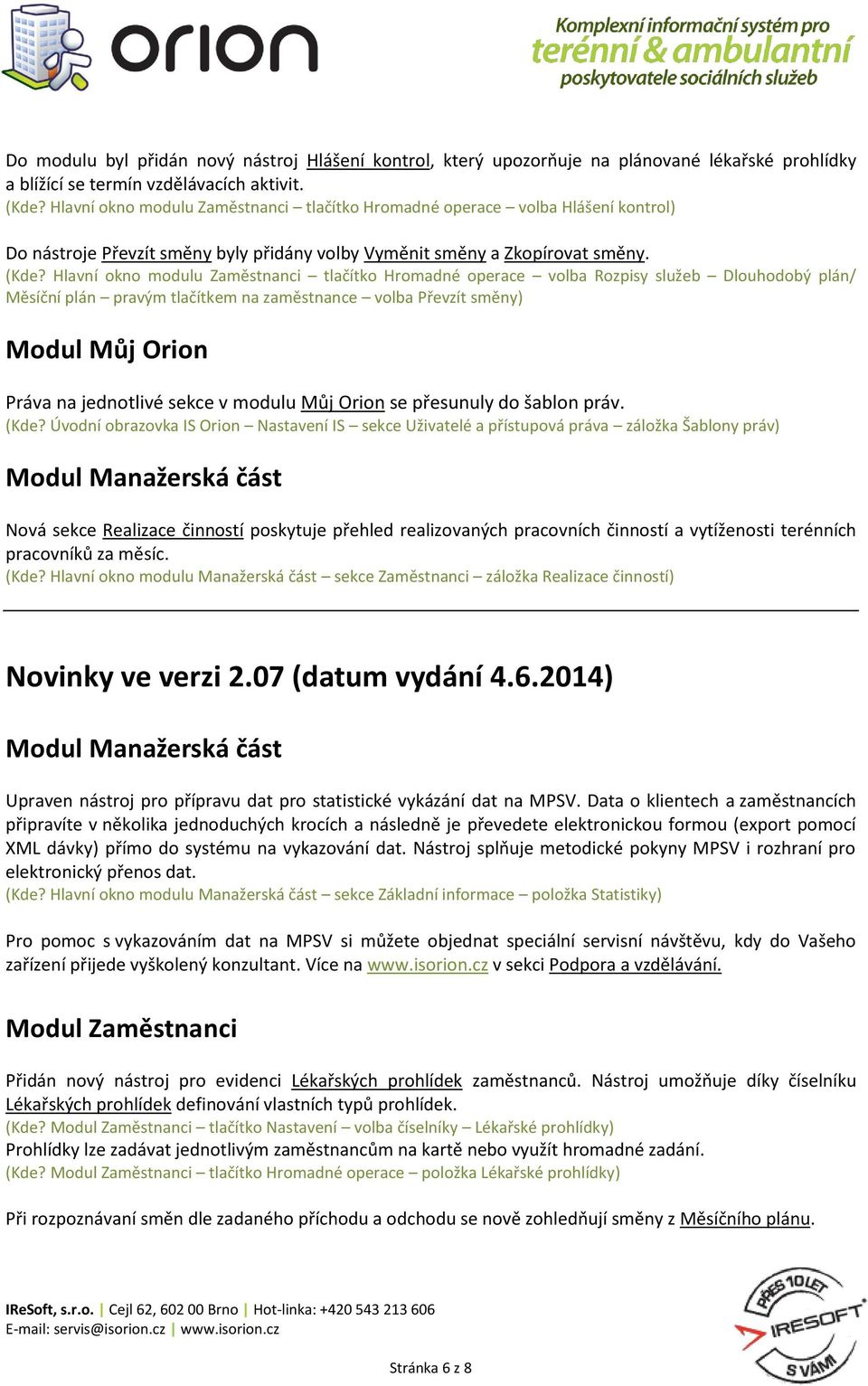 Hlavní okno modulu Zaměstnanci tlačítko Hromadné operace volba Rozpisy služeb Dlouhodobý plán/ Měsíční plán pravým tlačítkem na zaměstnance volba Převzít směny) Modul Můj Orion Práva na jednotlivé