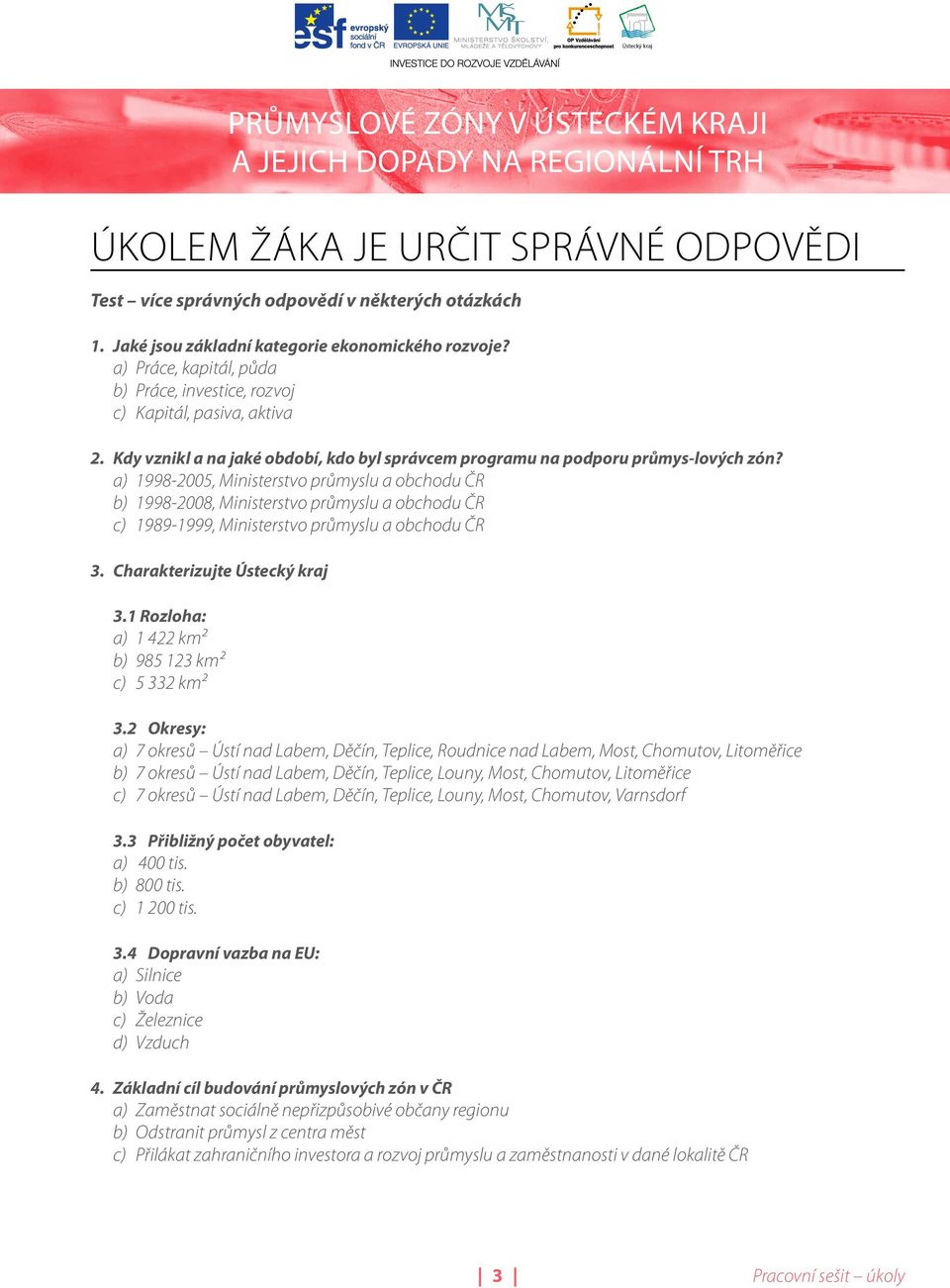 a) 1998-2005, Ministerstvo průmyslu a obchodu ČR b) 1998-2008, Ministerstvo průmyslu a obchodu ČR c) 1989-1999, Ministerstvo průmyslu a obchodu ČR 3. Charakterizujte Ústecký kraj 3.