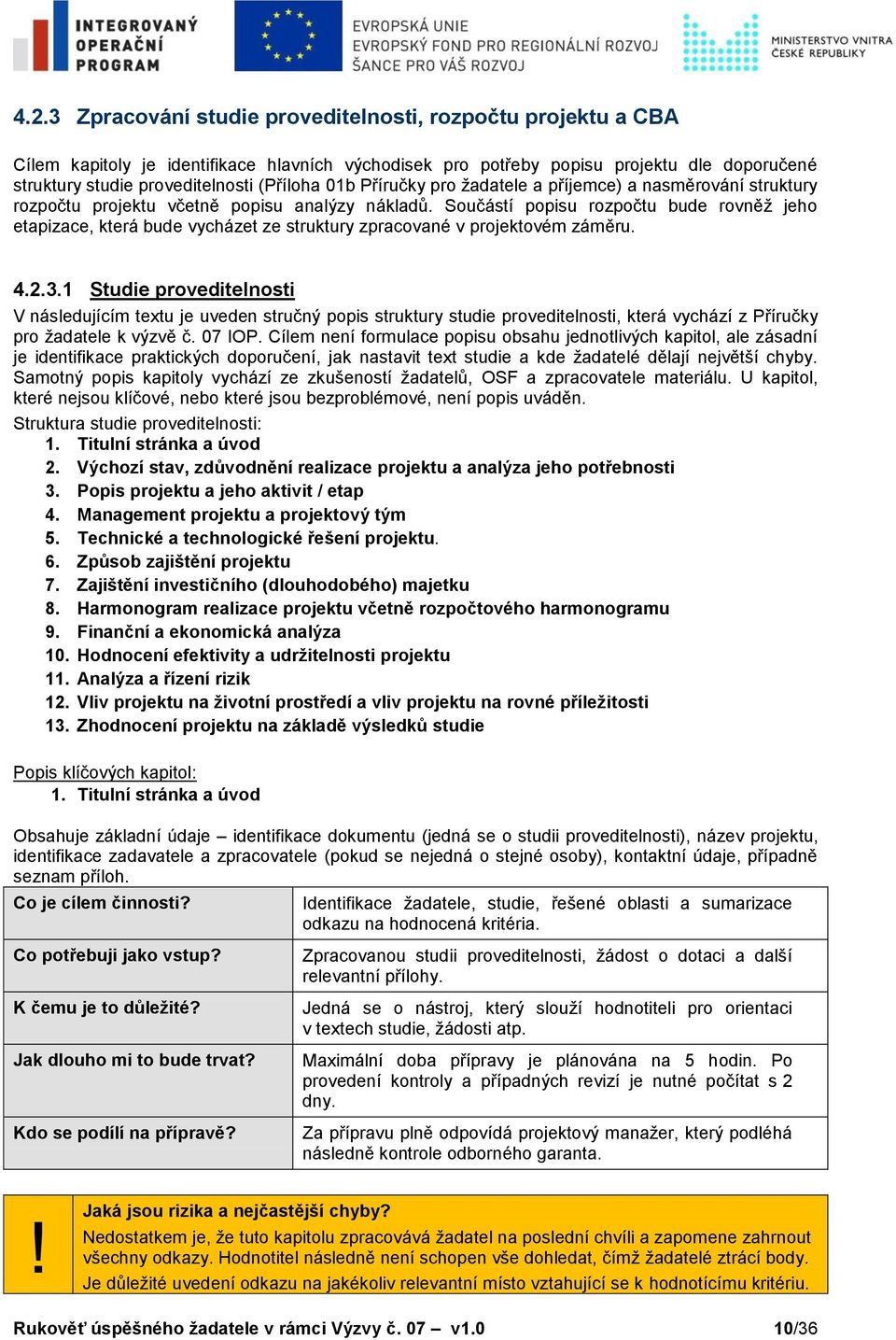 Součástí popisu rozpočtu bude rovněţ jeho etapizace, která bude vycházet ze struktury zpracované v projektovém záměru. 4.2.3.