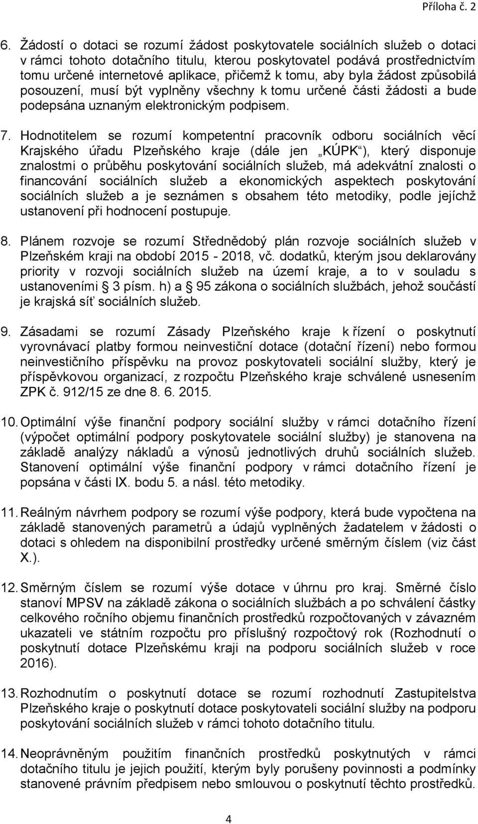Hodnotitelem se rozumí kompetentní pracovník odboru sociálních věcí Krajského úřadu Plzeňského kraje (dále jen KÚPK ), který disponuje znalostmi o průběhu poskytování sociálních služeb, má adekvátní