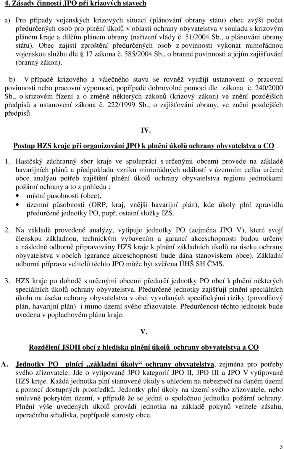 Obec zajistí zproštění předurčených osob z povinnosti vykonat mimořádnou vojenskou službu dle 17 zákona č. 585/2004 Sb., o branné povinnosti a jejím zajišťování (branný zákon).