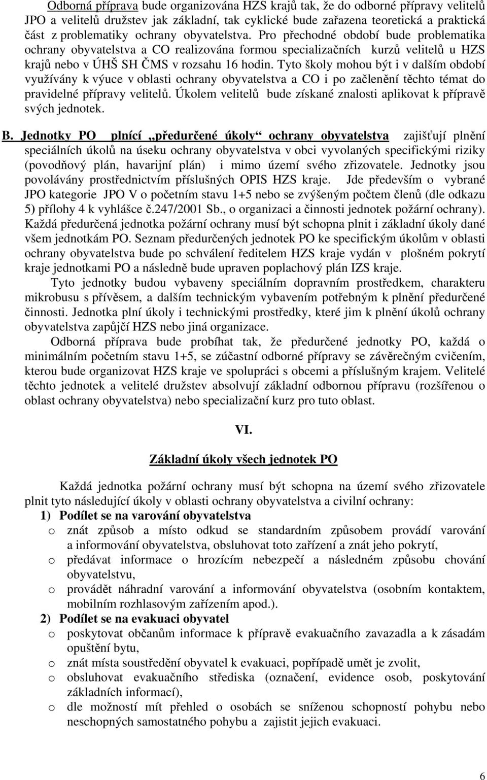 Tyto školy mohou být i v dalším období využívány k výuce v oblasti ochrany obyvatelstva a CO i po začlenění těchto témat do pravidelné přípravy velitelů.