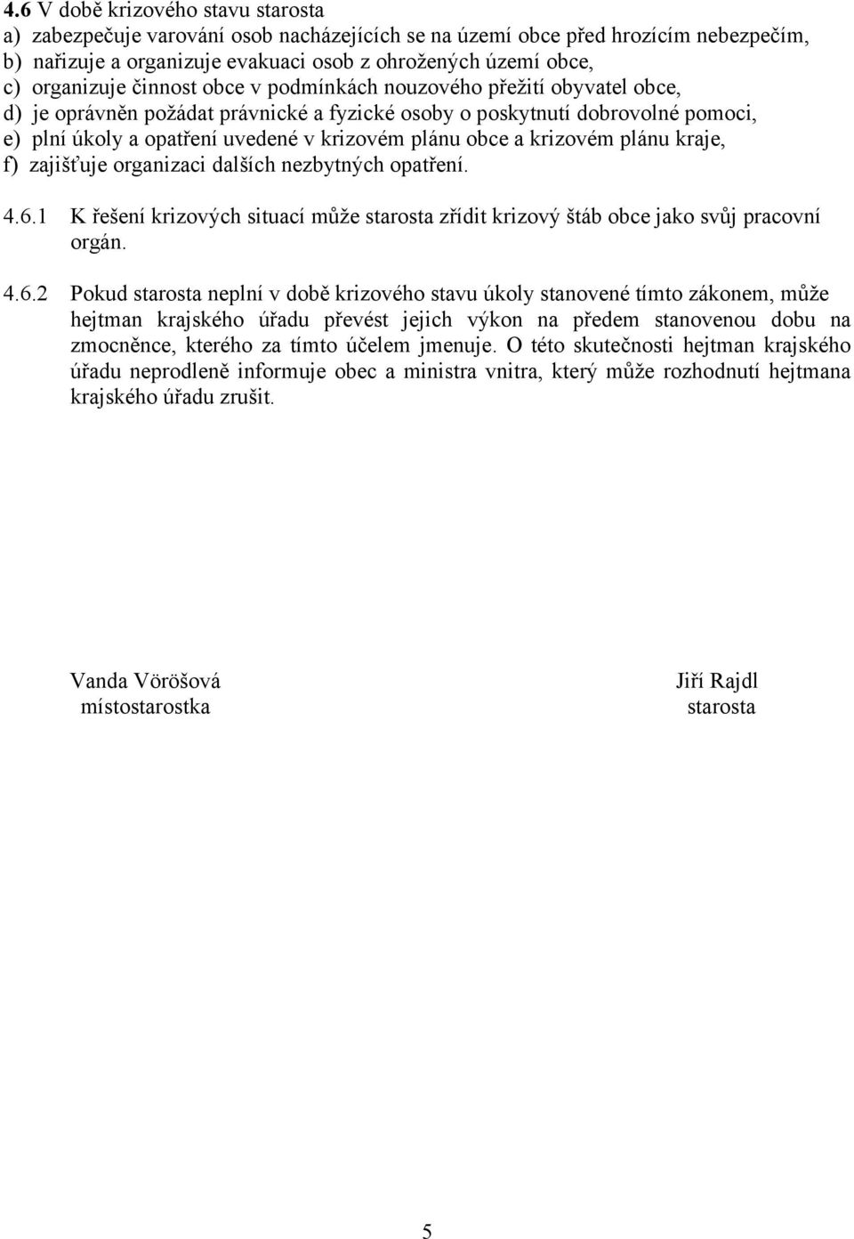 krizovém plánu kraje, f) zajišťuje organizaci dalších nezbytných opatření. 4.6.