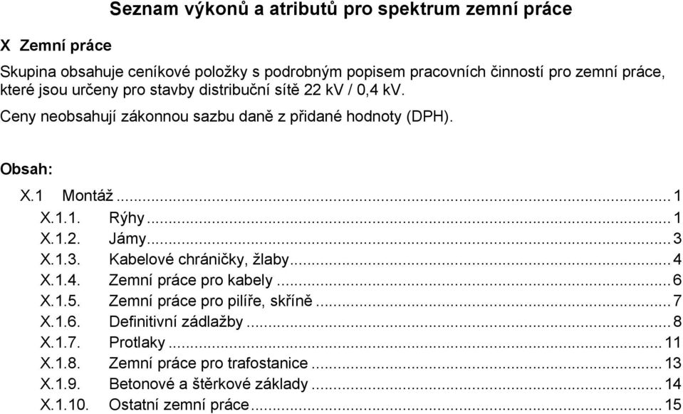 .. 1 X.1.2. Jámy... 3 X.1.3. Kabelové chráničky, žlaby... 4 X.1.4. Zemní práce pro kabely... 6 X.1.5. Zemní práce pro pilíře, skříně... 7 X.1.6. Definitivní zádlažby.