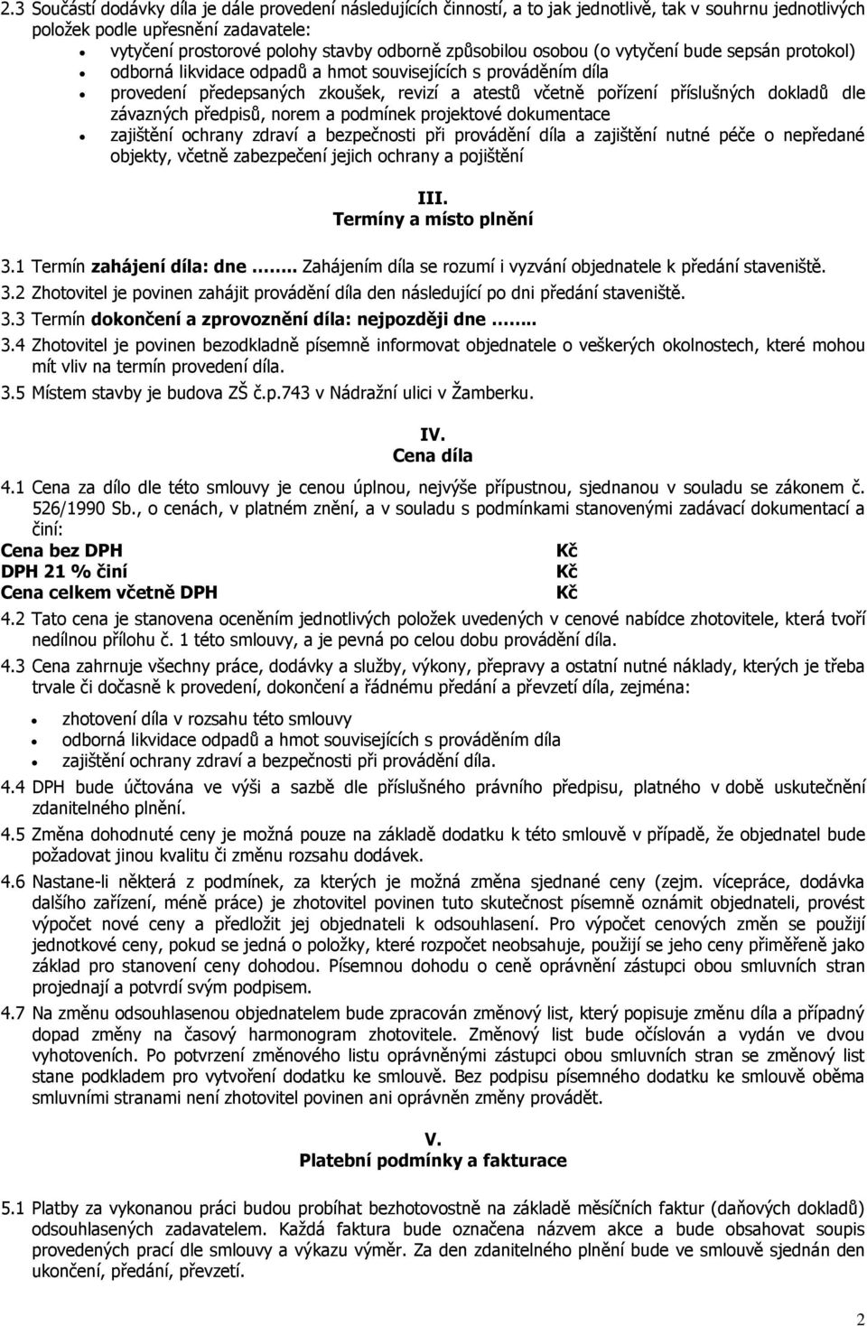 dle závazných předpisů, norem a podmínek projektové dokumentace zajištění ochrany zdraví a bezpečnosti při provádění díla a zajištění nutné péče o nepředané objekty, včetně zabezpečení jejich ochrany