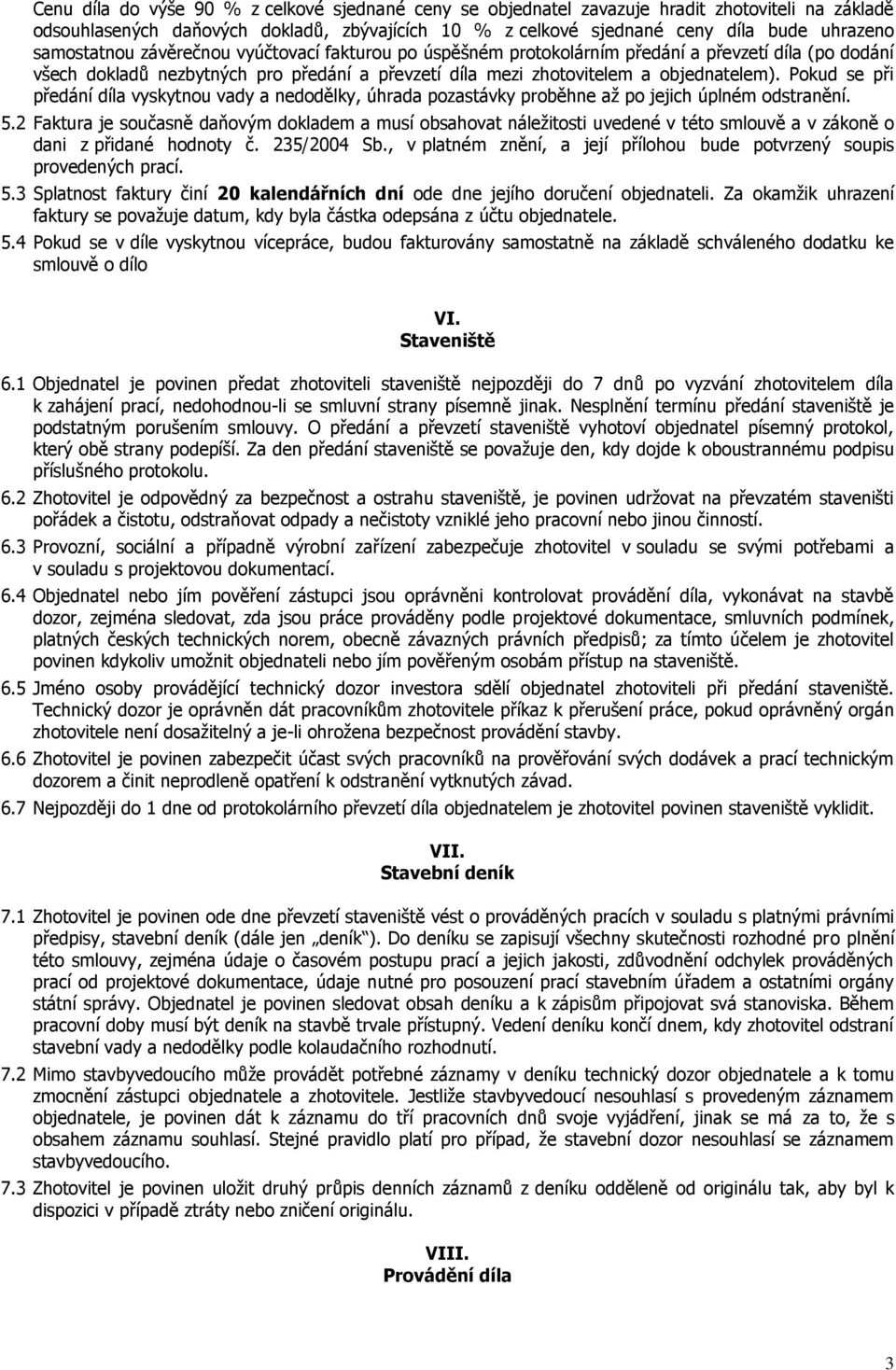 Pokud se při předání díla vyskytnou vady a nedodělky, úhrada pozastávky proběhne až po jejich úplném odstranění. 5.