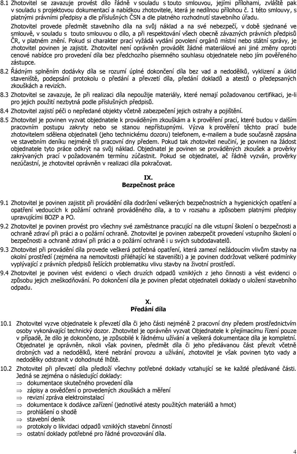 Zhotovitel provede předmět stavebního díla na svůj náklad a na své nebezpečí, v době sjednané ve smlouvě, v souladu s touto smlouvou o dílo, a při respektování všech obecně závazných právních