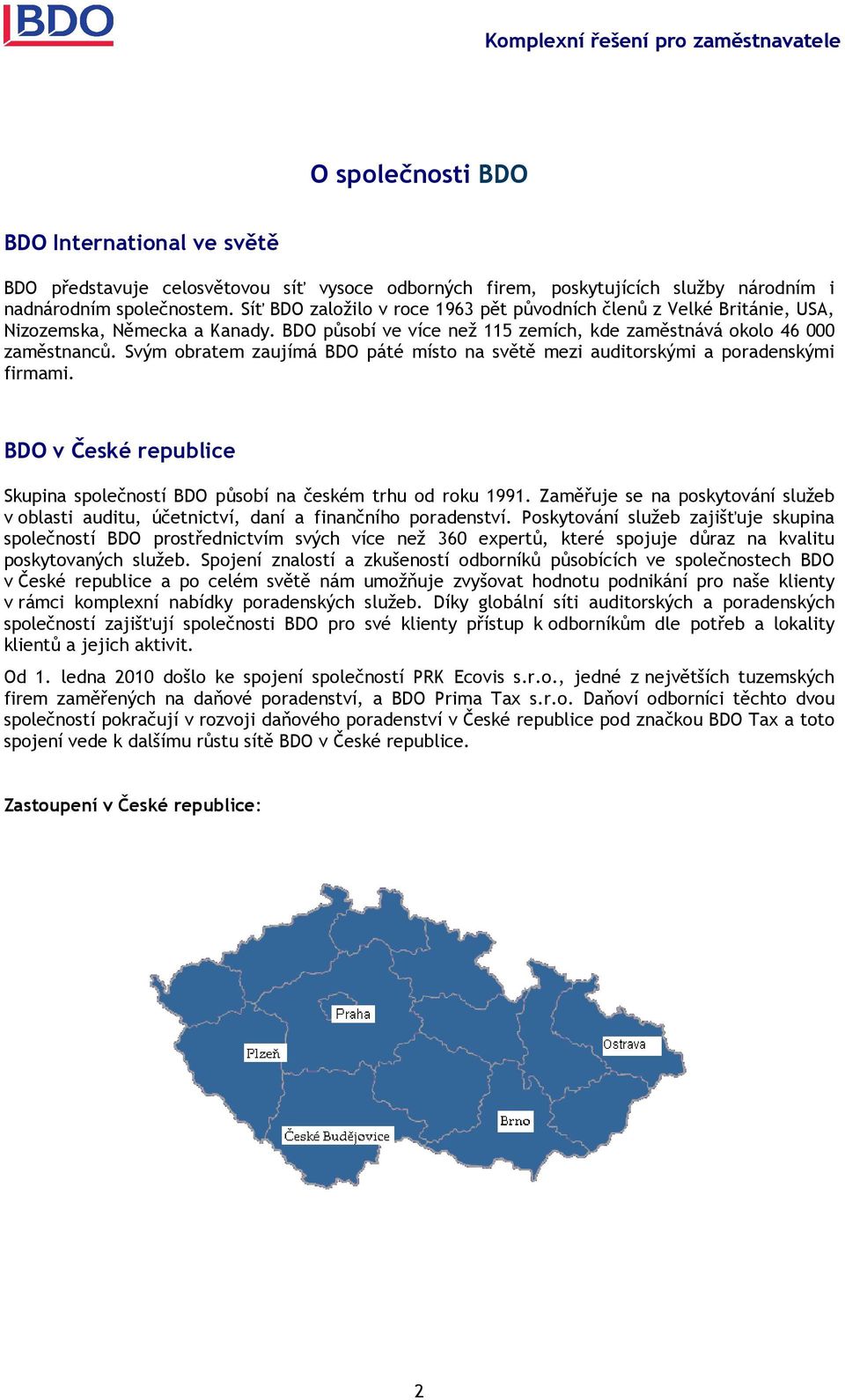 Svým obratem zaujímá BDO páté místo na světě mezi auditorskými a poradenskými firmami. BDO v České republice Skupina společností BDO působí na českém trhu od roku 1991.