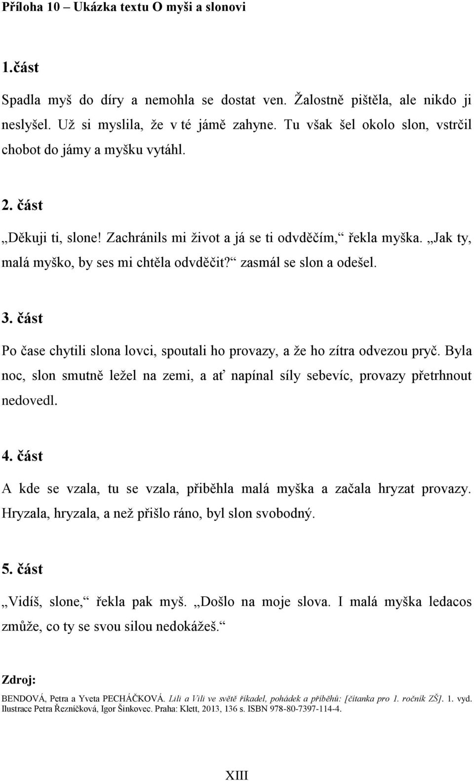 zasmál se slon a odešel. 3. část Po čase chytili slona lovci, spoutali ho provazy, a že ho zítra odvezou pryč.