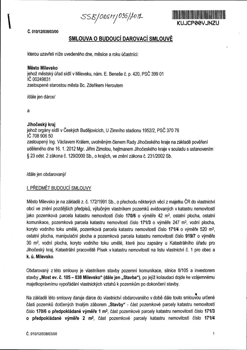 Zdeňkem Heroutem /dále jen dárce/ a Jihočeský kraj jehož orgány sídlí v Českých Budějovicích, U Zimního stadionu 1952/2, PSČ 370 76 IČ 708 906 50 zastoupený Ing.