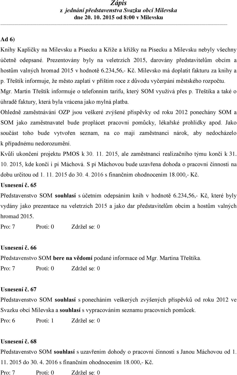 Třeštík informuje, že město zaplatí v příštím roce z důvodu vyčerpání městského rozpočtu. Mgr. Martin Třeštík informuje o telefonním tarifu, který SOM využívá přes p.