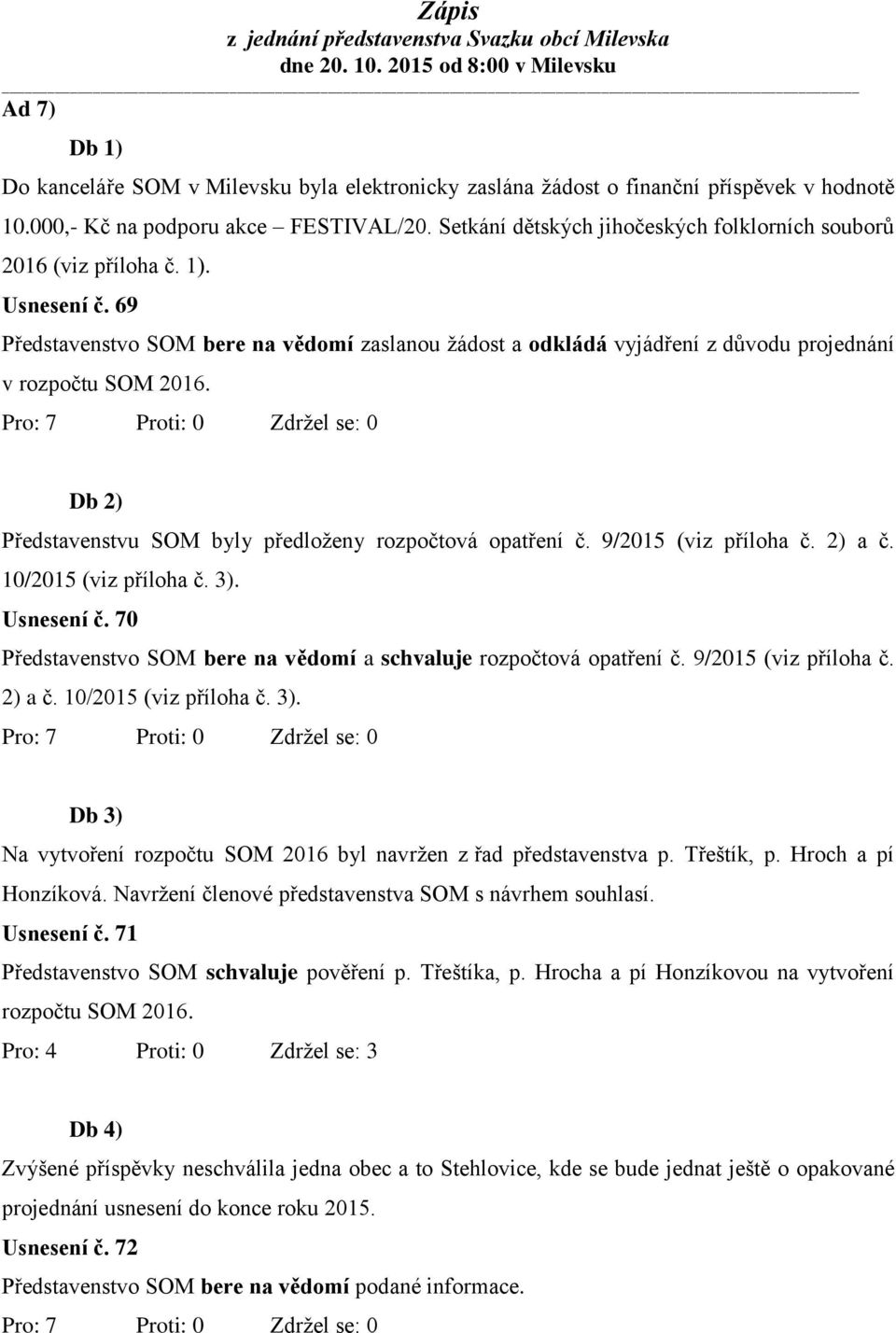 Db 2) Představenstvu SOM byly předloženy rozpočtová opatření č. 9/2015 (viz příloha č. 2) a č. 10/2015 (viz příloha č. 3). Usnesení č.