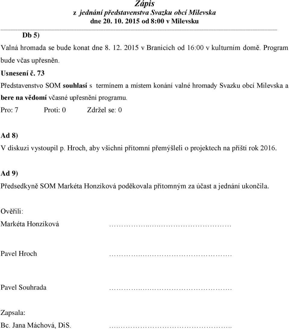 Ad 8) V diskuzi vystoupil p. Hroch, aby všichni přítomní přemýšleli o projektech na příští rok 2016.