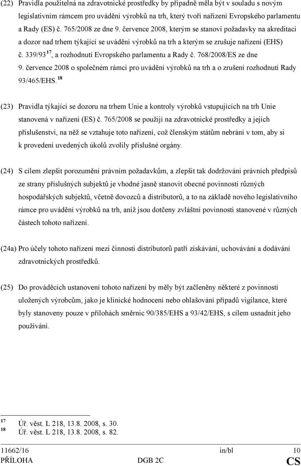 339/93 17, a rozhodnutí Evropského parlamentu a Rady č. 768/2008/ES ze dne 9. července 2008 o společném rámci pro uvádění výrobků na trh a o zrušení rozhodnutí Rady 93/465/EHS.