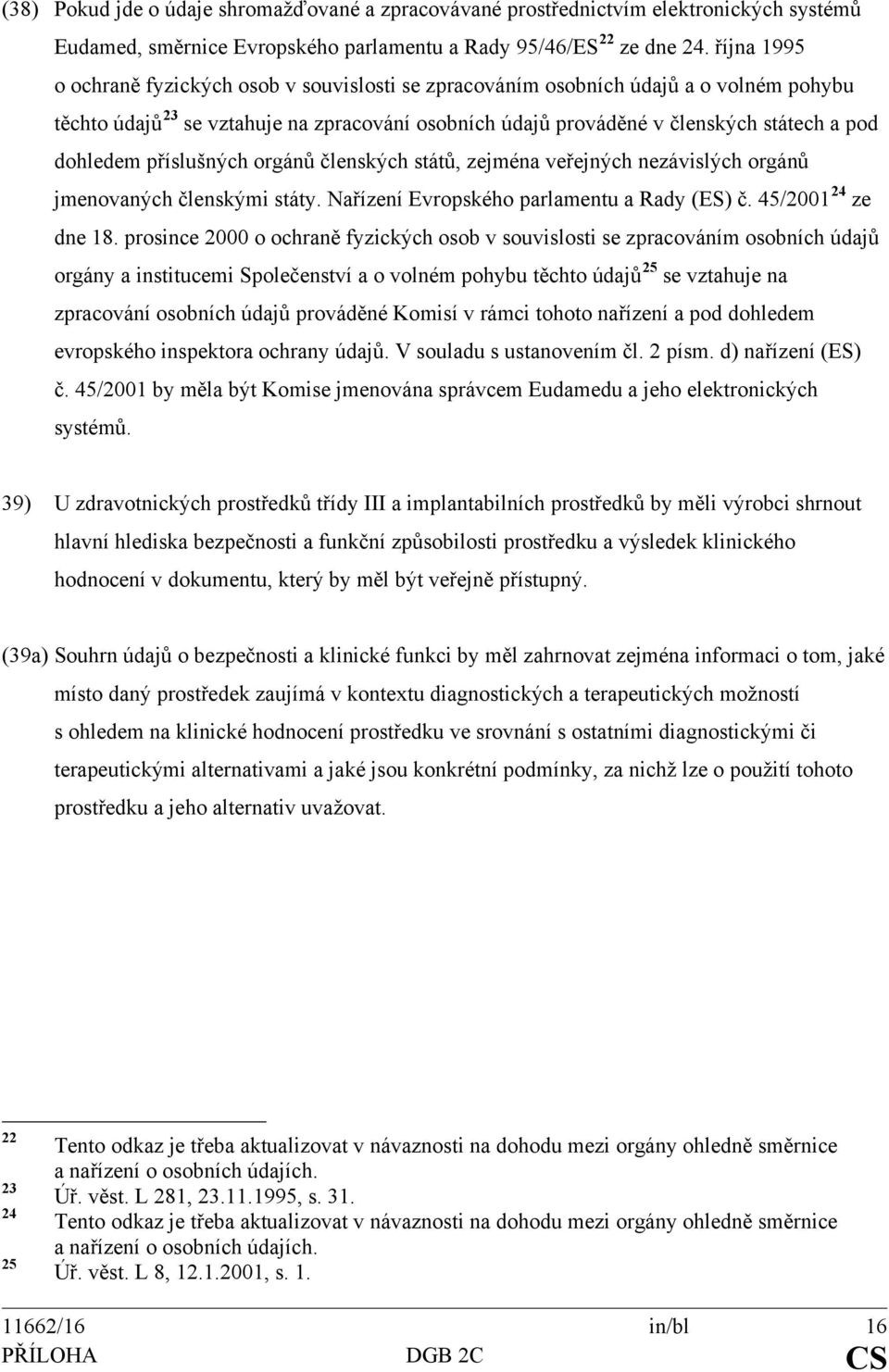 příslušných orgánů členských států, zejména veřejných nezávislých orgánů jmenovaných členskými státy. Nařízení Evropského parlamentu a Rady (ES) č. 45/2001 24 ze dne 18.