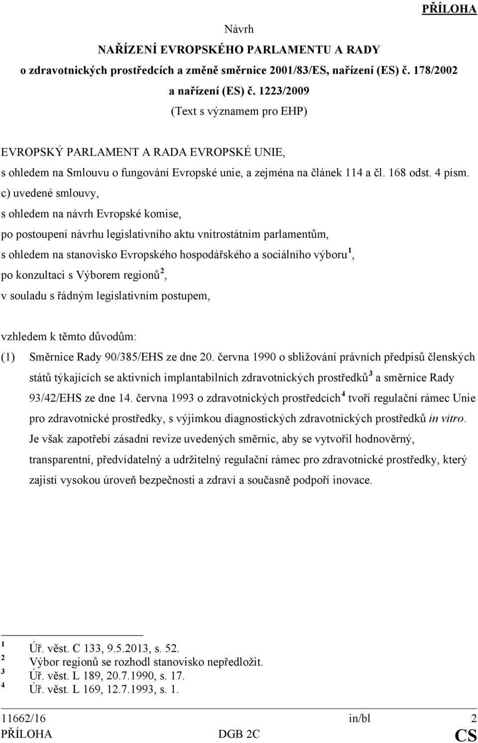 c) uvedené smlouvy, s ohledem na návrh Evropské komise, po postoupení návrhu legislativního aktu vnitrostátním parlamentům, s ohledem na stanovisko Evropského hospodářského a sociálního výboru 1, po