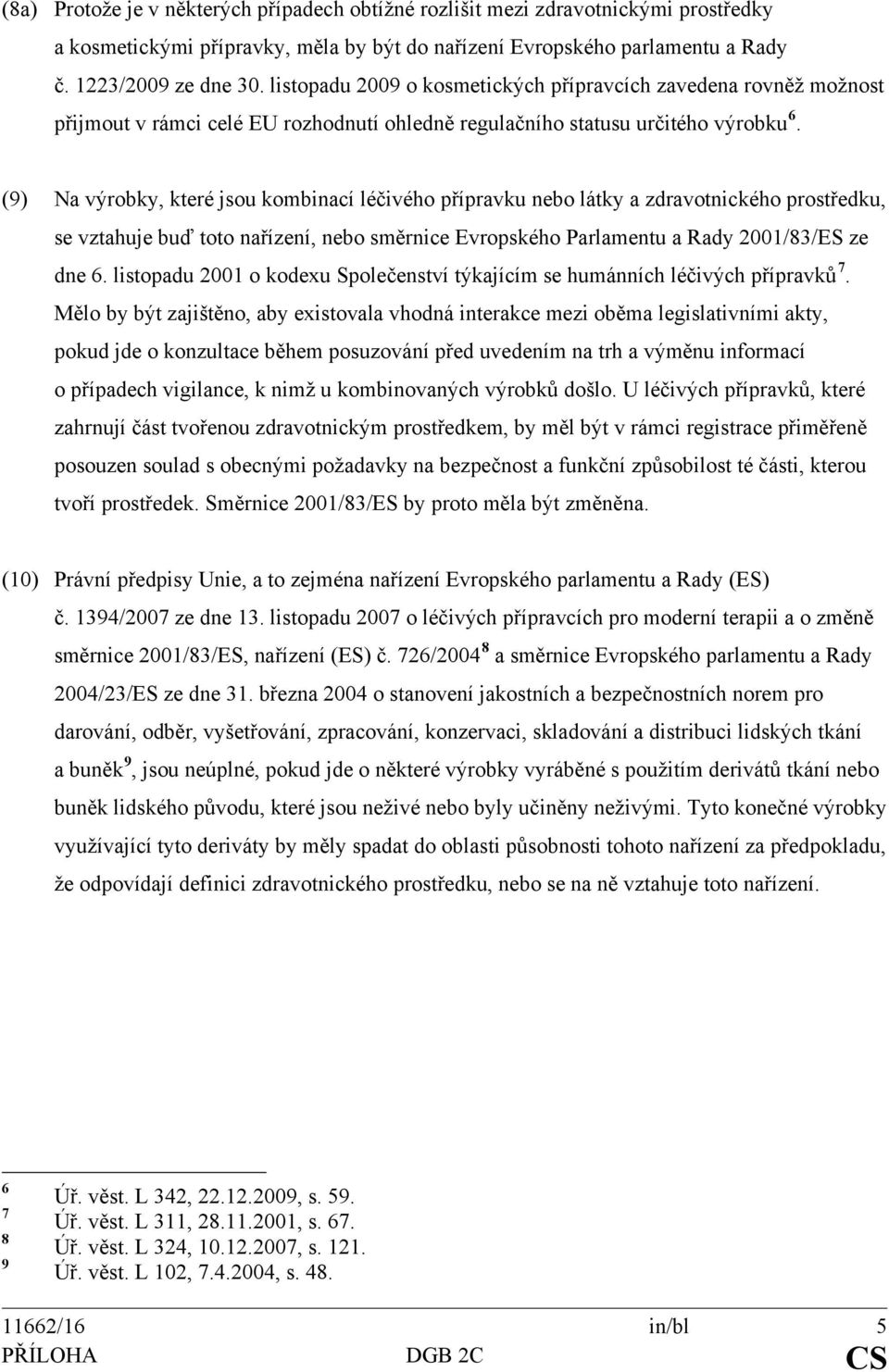 (9) Na výrobky, které jsou kombinací léčivého přípravku nebo látky a zdravotnického prostředku, se vztahuje buď toto nařízení, nebo směrnice Evropského Parlamentu a Rady 2001/83/ES ze dne 6.