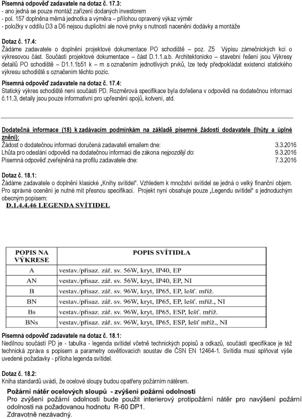 4: Žádáme zadavatele o doplnění projektové dokumentace PO schodiště poz. Z5 Výpisu zámečnických kcí o výkresovou část. Součástí projektové dokumentace část D.1.1.a.b.