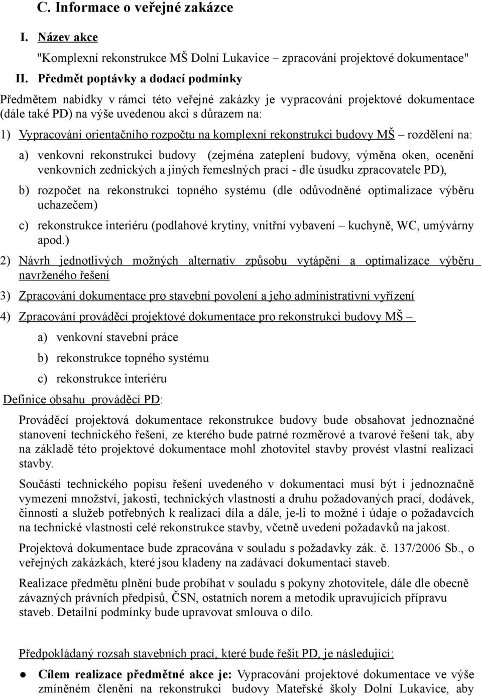 (dále také PD) na výše uvedenou akci s důrazem na: 1) Vypracování orientačního rozpočtu na komplexní rekonstrukci budovy MŠ rozdělení na: a) venkovní rekonstrukci budovy (zejména zateplení budovy,