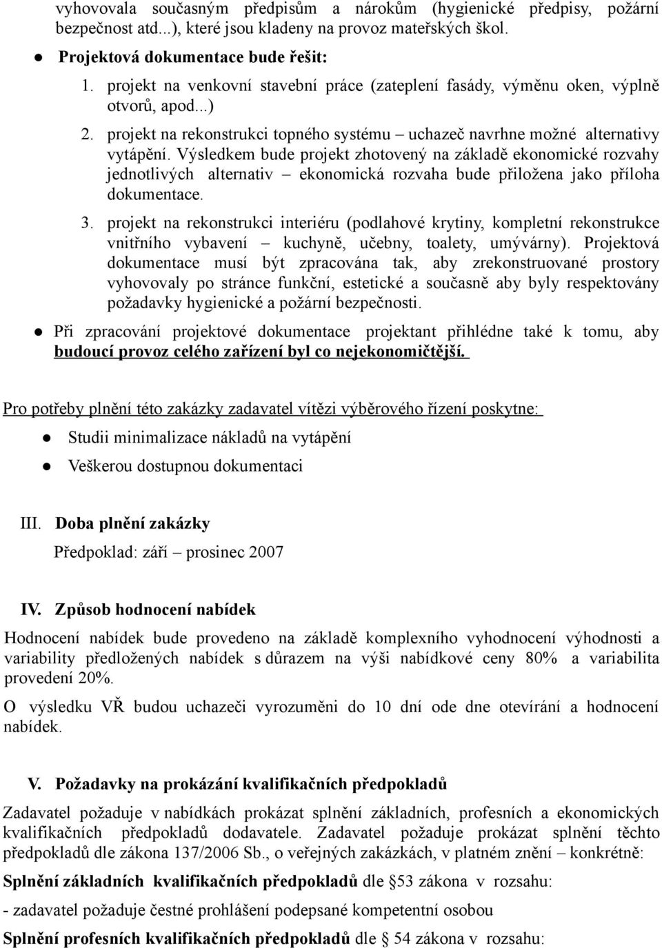 Výsledkem bude projekt zhotovený na základě ekonomické rozvahy jednotlivých alternativ ekonomická rozvaha bude přiložena jako příloha dokumentace. 3.