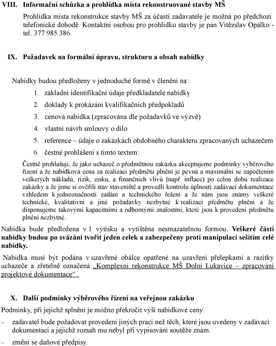 Požadavek na formální úpravu, strukturu a obsah nabídky Nabídky budou předloženy v jednoduché formě v členění na: 1. základní identifikační údaje předkladatele nabídky 2.