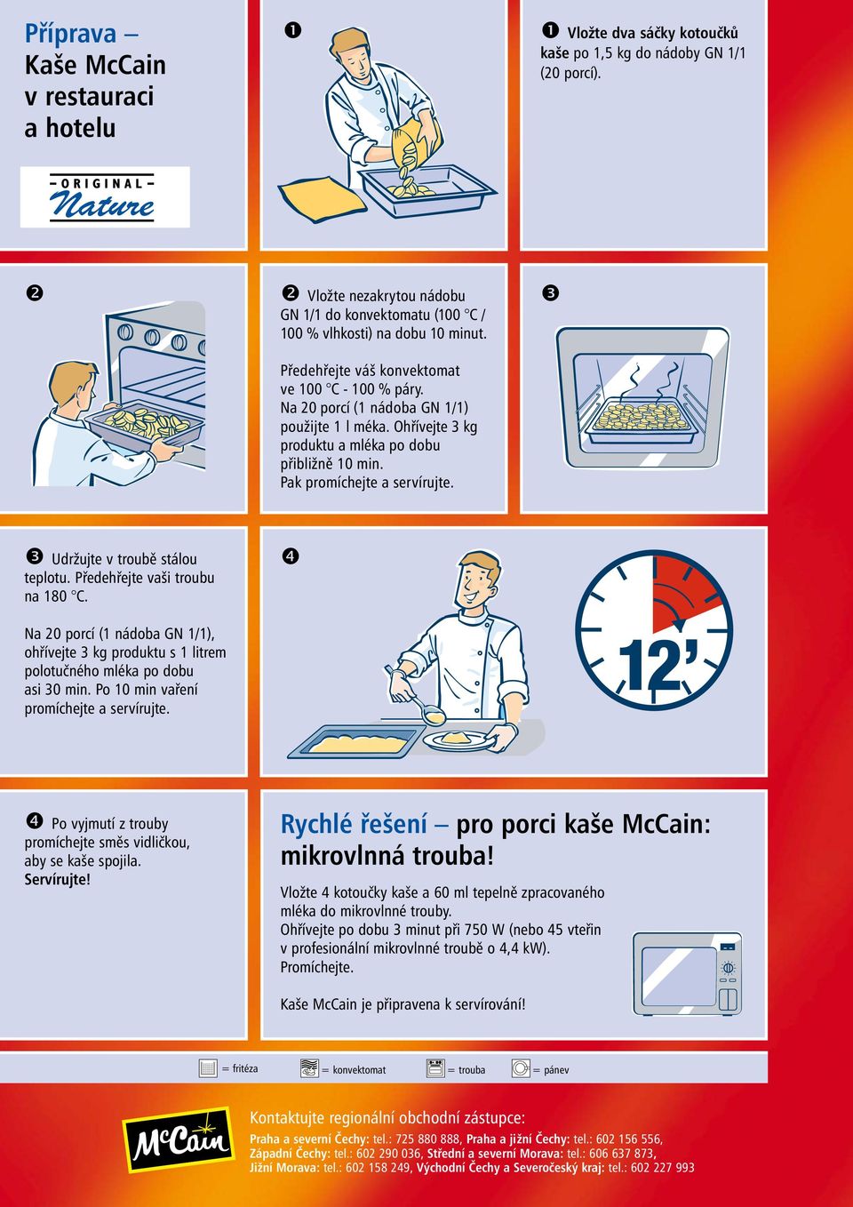 Ohřívejte 3 kg produktu a mléka po dobu přibližně 10 min. Pak promíchejte a servírujte. Udržujte v troubě stálou teplotu. Předehřejte vaši troubu na 180 C.